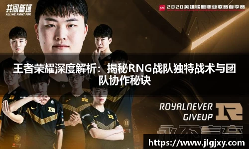 王者荣耀深度解析：揭秘RNG战队独特战术与团队协作秘诀